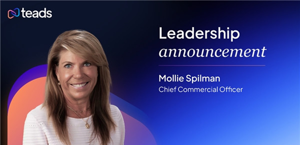 Teads 任命 Mollie Spilman 为首席商务官，加速全球市场战略布局